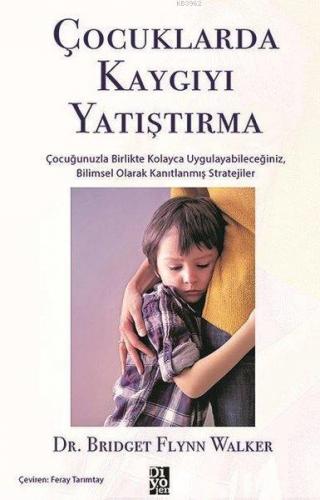 Çocuklarda Kaygıyı Yatıştırma | Bridget Flynn Walker | Diyojen Yayıncı