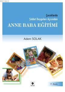 Çocuklarda Şiddet Duyguları Açısından Anne Baba Eğitimi | Adem Solak |