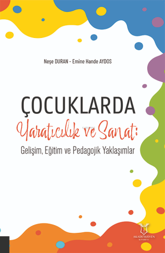 Çocuklarda Yaratıcılık ve Sanat;Gelişim, Eğitim ve Pedagojik Yaklaşıml