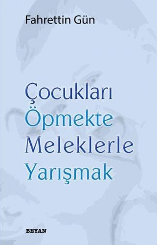 Çocukları Öpmekte Meleklerle Yarışmak | Fahrettin Gün | Beyan Yayınlar