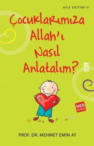 Çocuklarımıza Allah'ı Nasıl Anlatalım | Mehmed Emin Ay | Timaş Yayınla