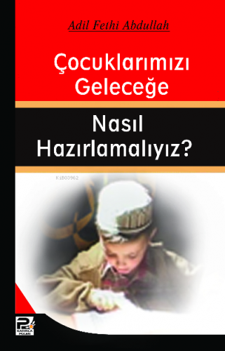 Çocuklarımızı Geleceğe Nasıl Hazırlamalıyız? | Adil Fethi Abdullah | K