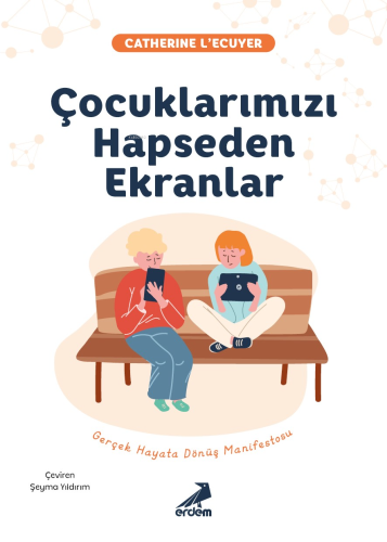 Çocuklarımızı Hapseden Ekranlar | Catherine L'ecuyer | Erdem Yayınları