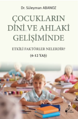 Çocukların Dini ve Ahlaki Gelişiminde Etkili Faktörler Nelerdir? 6-12 