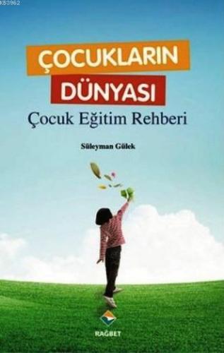 Çocukların Dünyası; Çocuk Eğitimi Rehberi | Süleyman Gülek | Rağbet Ya