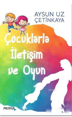 Çocuklarla İletişim ve Oyun | Aysun Uz Çetinkaya | P Kitap