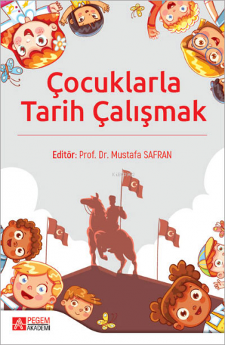 Çocuklarla Tarih Çalışmak | Mustafa Safran | Pegem Akademi Yayıncılık