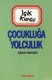 Çocukluğa Yolculuk | Işık Kansu | Bilgi Yayınevi