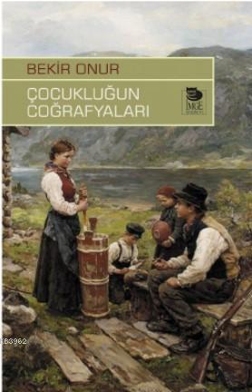 Çocukluğun Coğrafyaları | Bekir Onur | İmge Kitabevi Yayınları