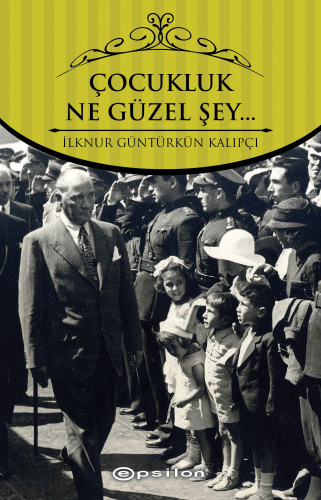 Çocukluk... Ne Güzel Şey... | İlknur Güntürkün Kalıpçı | Epsilon Yayın