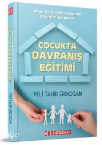 Çocukta Davranış Eğitimi; Anne Baba Rehberliğinde Oyunlar Eşliğinde | 