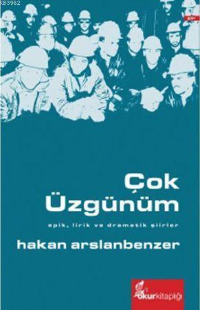 Çok Üzgünüm; Epik, Lirik ve Dramatik Şiirler | Hakan Arslanbenzer | Ok