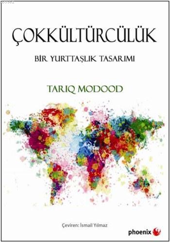 Çokkültürcülük; Bir Yurttaşlık Tasarımı | Tariq Modood | Phoenix Yayın