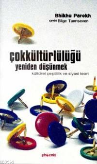 Çokkültürlülüğü Yeniden Düşünmek | Bhikhu Parekh | Phoenix Yayınevi