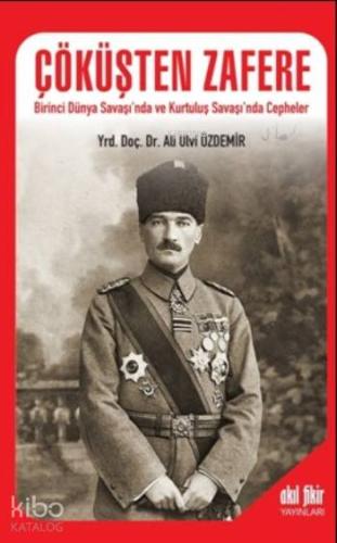 Çöküşten Zafere; Birinci Dünya Savaşı'nda ve Kurtuluş Savaşı'nda Cephe