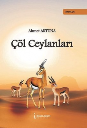 Çöl Ceylanları | Ahmet Aktuna | İkinci Adam Yayınları