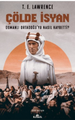 Çölde İsyan - Osmanlı Ortadoğu'yu Nasıl Kaybetti? | T. E. Lawrence | K