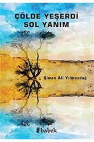 Çölde Yeşerdi Sol Yanım | Şivan Ali Yılmazdağ | Babek Yayınları