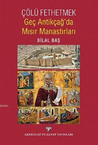 Çölü Fethetmek Geç Antikçağ'da Mısır Manastırları | Bilal Baş | Arkeol