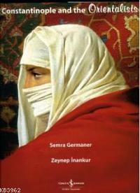 Constantinople and the Orientalists (Ciltli) | Semra Germaner | Türkiy