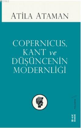 Copernicus, Kant ve Düşüncenin Modernliği | Atila Ataman | Ketebe Yayı