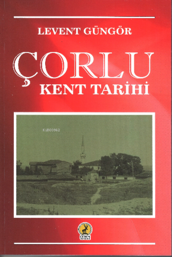 Çorlu Kent Tarihi | Levent Güngör | Ceren Yayıncılık ve Kitabevi