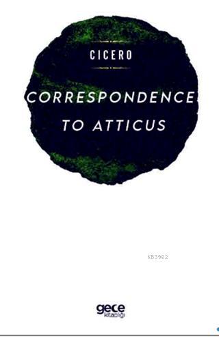 Correspondence To Atticus; Marcus Tullius Cicero | Marcus Tullius Cice