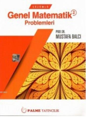 Çözümlü Genel Matematik Problemleri 2 | Mustafa Balcı | Palme Yayınevi