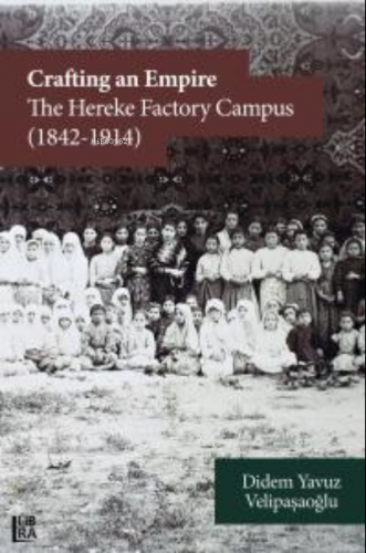 Crafting an Empire:;The Hereke Factory Campus (1842-1914) | Didem Yavu