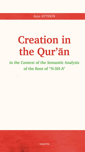 Creation In The Qur’ān;In The Context Of The Semantic Analysis Of The 