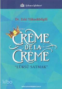 Creme De La Creme; Lüksü Satmak | Zeki Yüksekbilgili | Türkmen Kitabev