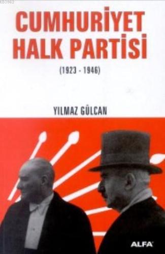 Cumhuriyet Halk Partisi (1923-1946) | Yılmaz Gülcan | Alfa Basım Yayım