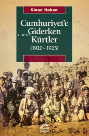 Cumhuriyet'e Giderken Kürtler (1920-1923) | Sinan Hakan | İletişim Yay