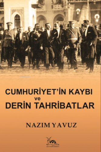 Cumhuriyet'in Kaybı Ve Derin Tahribatlar | Nazim Yavuz | Sarmal Kitabe