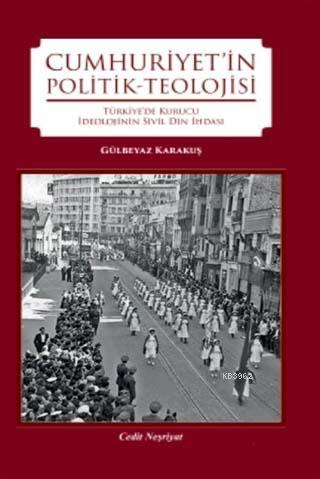 Cumhuriyet'in Politik-Teolojisi; Türkiye'de Kurucu İdeolojinin Din İhd