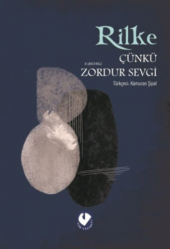 Çünkü Zordur Sevgi Özdeyişler, Düşünceler, Gözlemler | Rainer Maria Ri