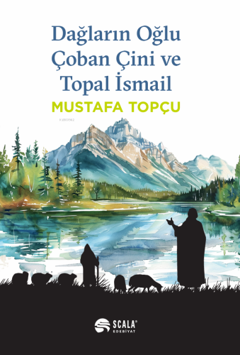 Dağların Oğlu Çoban Çini Ve Topal İsmail | Mustafa Topçu | Scala Yayın