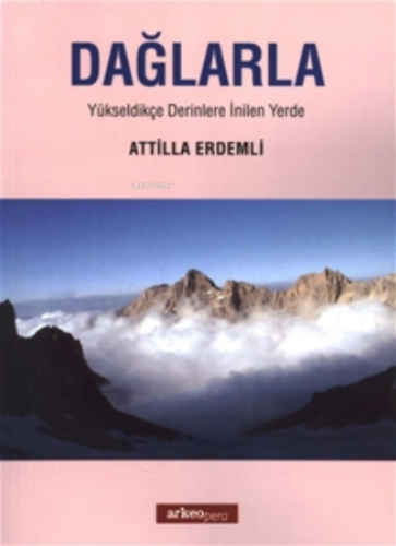 Dağlarla;Yükseldikçe Derinlere İnilen Yerde | Atilla Erdemli | Arkeo P