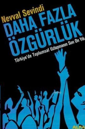 Daha Fazla Özgürlük; Türkiye'de Toplumsal Uzlaşmanın Son On Yılı | Nev