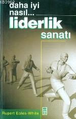 Daha İyi Nasıl... Liderlik Sanatı | Rupert Eales White | Timaş Yayınla