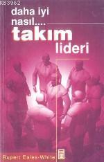 Daha Iyi Nasıl... Takım Lideri | Rupert Eales White | Timaş Yayınları