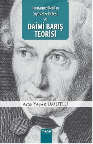 Daimi Barış Teorisi; Immanuel Kant`ın Siyaset Felsefesi | Ayşe Yaşar Ü