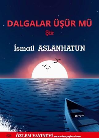 Dalgalar Üşür Mü | İsmail Aslanhatun | Özlem Yayınevi (Ankara)