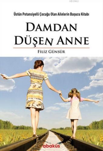 Damdan Düşen Anne; Üstün Potansiyelli Çocuğu Olan Ailelerin Başucu Kit