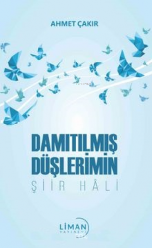 Damıtılmış Düşlerimin Şiir Hali | Ahmet Çakır | Liman Yayınevi