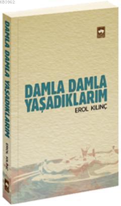 Damla Damla Yaşadıklarım | Erol Kılınç | Ötüken Neşriyat