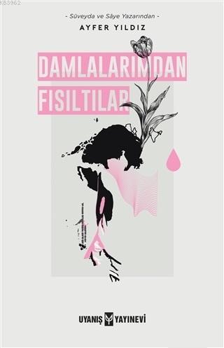 Damlalarımdan Fısıltılar | Ayfer Yıldız | Uyanış Yayınevi