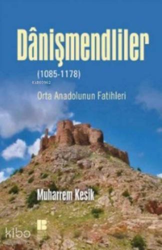 Danişmendliler; Orta Anadolunun Fatihleri | Muharrem Kesik | Bilge Kül