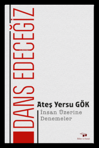 Dans Edeceğiz;İnsan Üzerine Denemeler | Ateş Yersu Gök | Bilim ve Sana