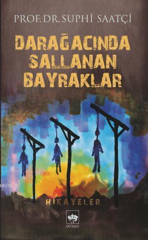 Darağacında Sallanan Bayraklar | Suphi Saatçi | Ötüken Neşriyat